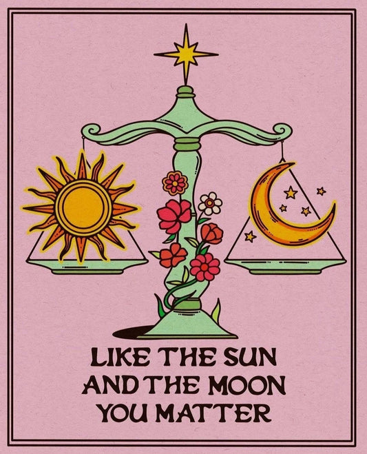 Like the Sun and the Moon, You Matter