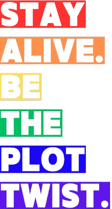 Stay Alive. Be the Plot Twist. Rainbow